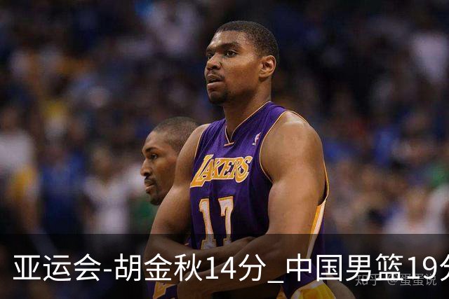 亚运会-胡金秋14分 中国男篮19分惨败日本无缘决赛